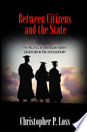 Between citizens and the state : the politics of American higher education in the 20th century / Christopher P. Loss.