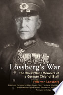 Lossberg's war : the World War I memoirs of a German Chief of Staff / Fritz von Lossberg ; edited and translated by Major General David T. Zabecki, USA (Ret.), and Lieutenant Colonel Dieter J. Biedekarken, USA (Ret.) ; foreword by Holger H. Herwig.