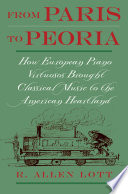 From Paris to Peoria : how European piano virtuosos brought classical music to the American heartland /