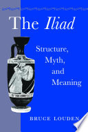 The Iliad : structure, myth, and meaning / Bruce Louden.