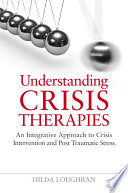 Understanding crisis therapies : an integrative approach to crisis intervention and post traumatic stress /