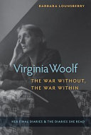 Virginia Woolf, the war without, the war within : her final diaries & the diaries she read /