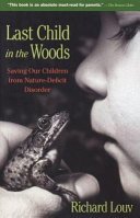 Last child in the woods : saving our children from nature-deficit disorder /