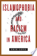 Islamophobia and racism in America / Erik Love.