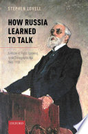 How Russia learned to talk : a history of public speaking in the stenographic age, 1860-1930 /