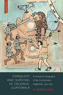 Conquest and survival in colonial Guatemala : a historical geography of the Cuchumatán Highlands, 1500-1821 /