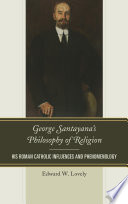 George Santayana's Philosophy of Religion : His Roman Catholic Influences and Phenomenology.