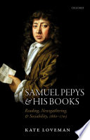 Samuel Pepys and his books : reading, newsgathering, and sociability, 1660-1703 / Kate Loveman.