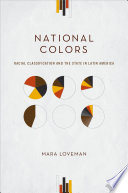 National colors : racial classification and the state in Latin America /