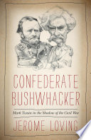 Confederate bushwhacker : Mark Twain in the shadow of the Civil War /