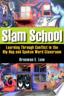 Slam school learning through conflict in the hip-hop and spoken word classroom / Bronwen E. Low.