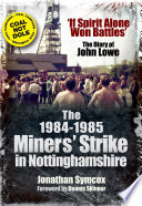 The 1984-1985 miners' strike in Nottinghamshire : 'if spirit alone won battles' : the diary of John Lowe /