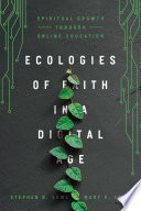 Ecologies of faith in a digital age : spiritual growth through online education /
