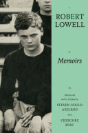 Memoirs / Robert Lowell ; edited and with a preface by Steven Gould Axelrod and Grzegorz Kosc.