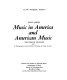 Music in America and American music : two views of the scene, with a bibliography of the published writings of Irving Lowens /