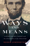 Ways and means : Lincoln and his cabinet and the financing of the Civil War /