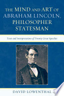 The Mind and Art of Abraham Lincoln, Philosopher Statesman : Texts and Interpretations of Twenty Great Speeches / David Lowenthal.