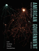 American government : power and purpose / Theodore J. Lowi, Late of Cornell University, Benjamin Ginsberg, Johns Hopkins University, Kenneth A. Shepsle, Harvard University, Stephen Ansolabehere, Harvard University.