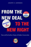 From the New Deal to the New Right : race and the southern origins of modern conservatism / Joseph E. Lowndes.