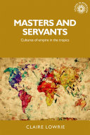 Masters and servants : cultures of empire in the Tropics /