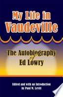 My life in vaudeville : the autobiography of Ed Lowry /