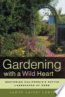 Gardening with a wild heart : restoring California's native landscapes at home / Judith Larner Lowry.