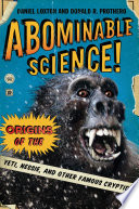 Abominable science! : origins of the Yeti, Nessie, and other famous cryptids / Daniel Loxton and Donald R. Prothero.