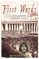 First words : a childood in Fascist Italy / Rosetta Loy ; translated by Gregory Conti.