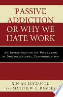 Passive addiction or why we hate work : an investigation of problems in organizational communication /