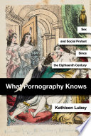 What pornography knows : sex and social protest since the eighteenth century / Kathleen Lubey.