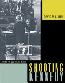 Shooting Kennedy : JFK and the culture of images / David M. Lubin.