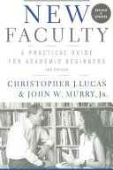 New faculty : a practical guide for academic beginners / Christopher J. Lucas, John W. Murry, Jr.