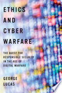 Ethics and cyber warfare : the quest for responsible security in the age of digital warfare / George Lucas.