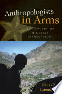 Anthropologists in arms : the ethics of military anthropology /