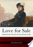 Love for sale : representing prostitution in imperial Russia / Colleen Lucey.