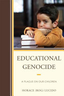 Educational genocide : a plague on our children / Horace (Rog) Lucido.