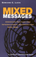 Mixed messages : American politics and international organization, 1919-1999 / Edward C. Luck.