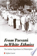 From paesani to white ethnics : the Italian experience in Philadelphia / Stefano Luconi.