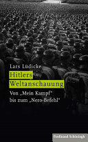 Hitlers Weltanschauung : von "Mein Kampf" bis zum "Nero-Befehl" /
