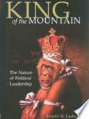 King of the mountain : the nature of political leadership /