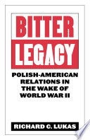 Bitter legacy : Polish-American relations in the wake of World War II.