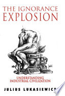 The ignorance explosion : understanding industrial civilization /