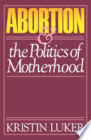 Abortion and the politics of motherhood / Kristin Luker.
