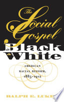 The social gospel in black and white : American racial reform, 1885-1912 / Ralph E. Luker.