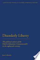 Disorderly liberty : the political culture of the Polish-Lithuanian Commonwealth in the eighteenth century /