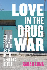 Love in the drug war : selling sex and finding Jesus on the Mexico-US border /