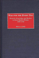 War for the every day : generals, knowledge, and warfare in early modern Europe, 1680-1740 / Erik A. Lund.