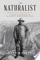 The naturalist : Theodore Roosevelt, a lifetime of exploration, and the triumph of American natural history / Darrin Lunde.