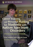 Career training and personal planning for students with autism spectrum disorders : a practical resource for schools /