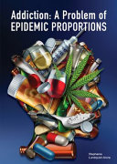 Addiction : a problem of epidemic proportions / by Stephanie Lundquist-Arora.